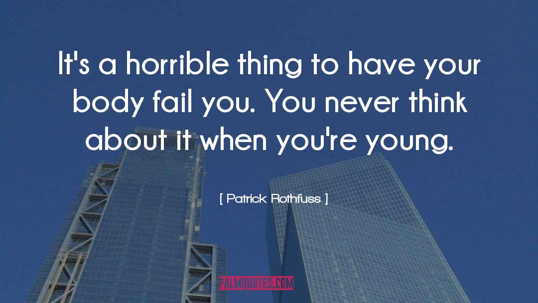 Patrick Rothfuss Quotes: It's a horrible thing to