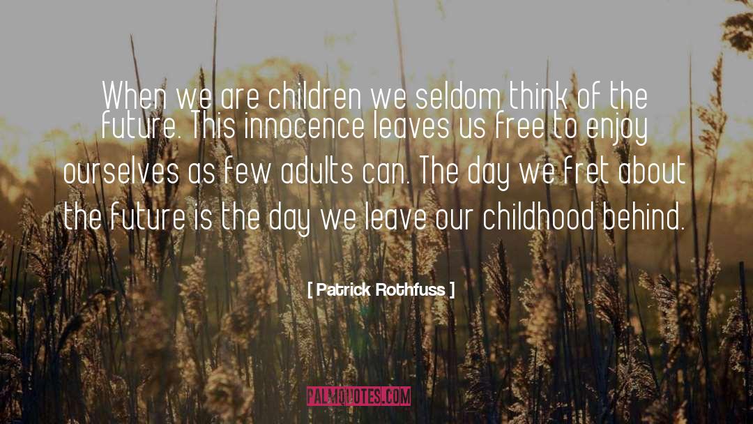 Patrick Rothfuss Quotes: When we are children we