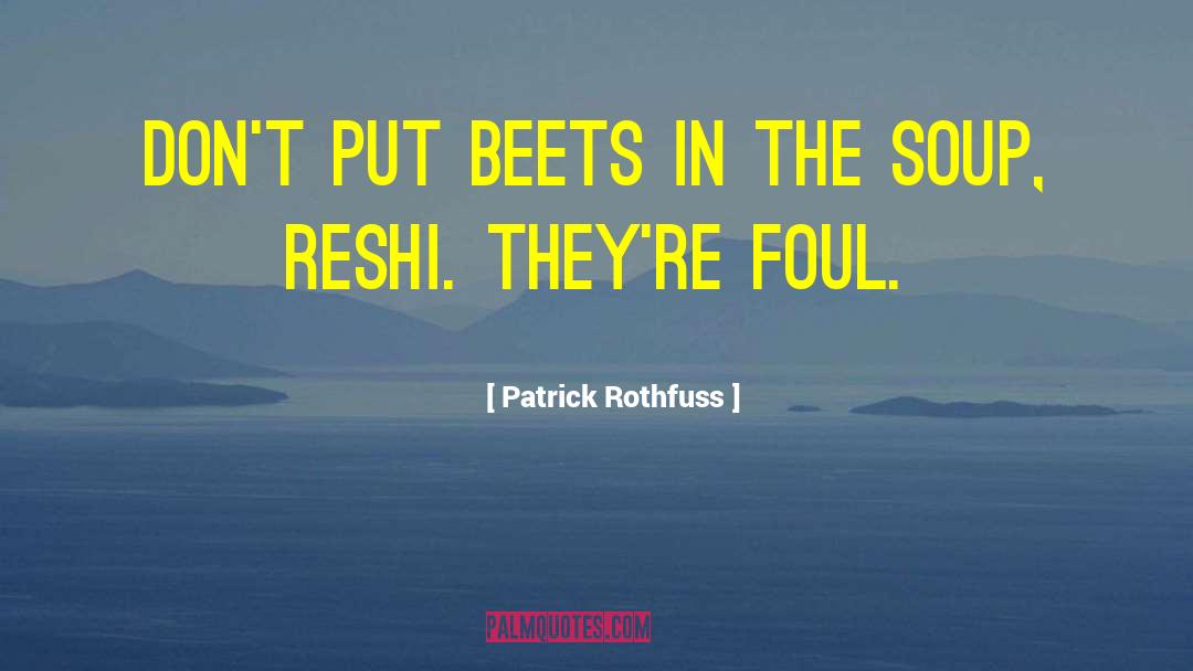 Patrick Rothfuss Quotes: Don't put beets in the