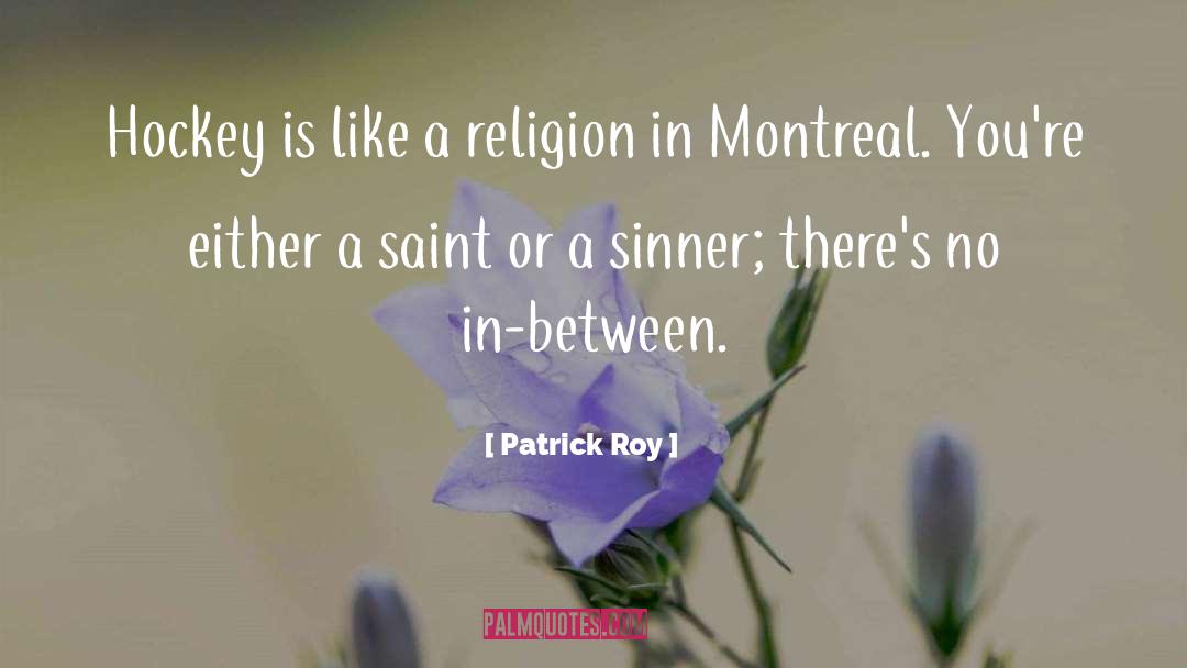 Patrick Roy Quotes: Hockey is like a religion