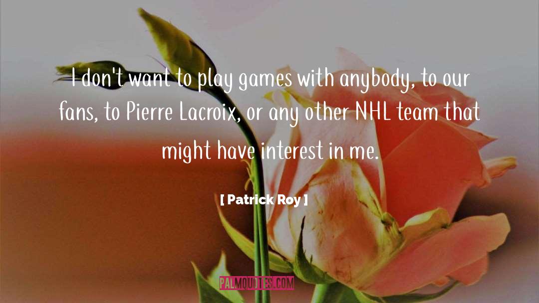 Patrick Roy Quotes: I don't want to play