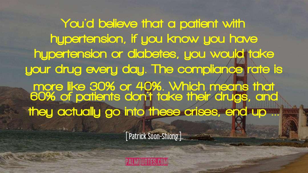 Patrick Soon-Shiong Quotes: You'd believe that a patient