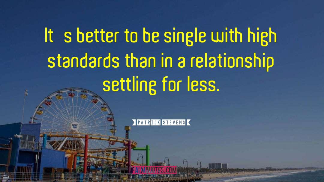 Patrick Stevens Quotes: It's better to be single