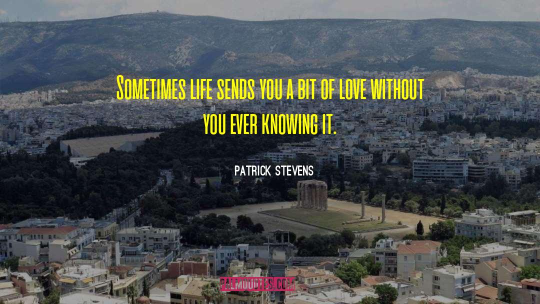 Patrick Stevens Quotes: Sometimes life sends you a