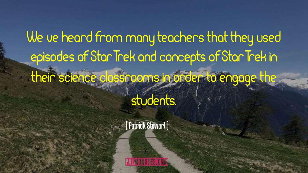 Patrick Stewart Quotes: We've heard from many teachers