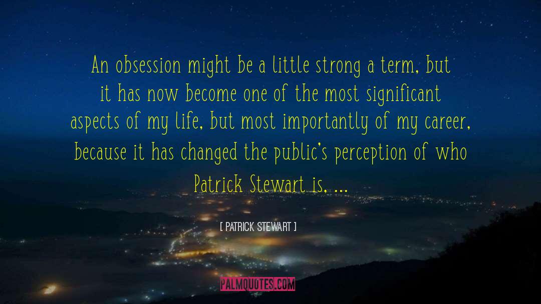 Patrick Stewart Quotes: An obsession might be a