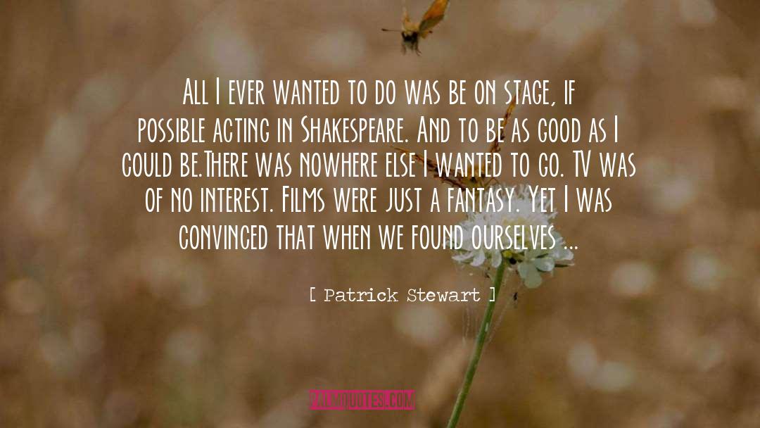 Patrick Stewart Quotes: All I ever wanted to