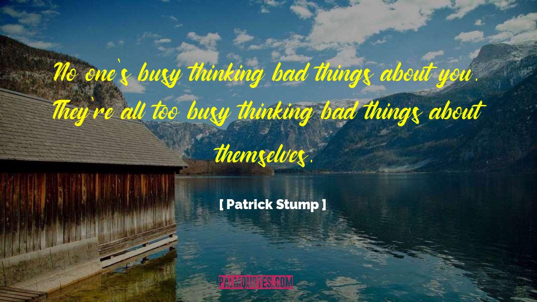 Patrick Stump Quotes: No one's busy thinking bad