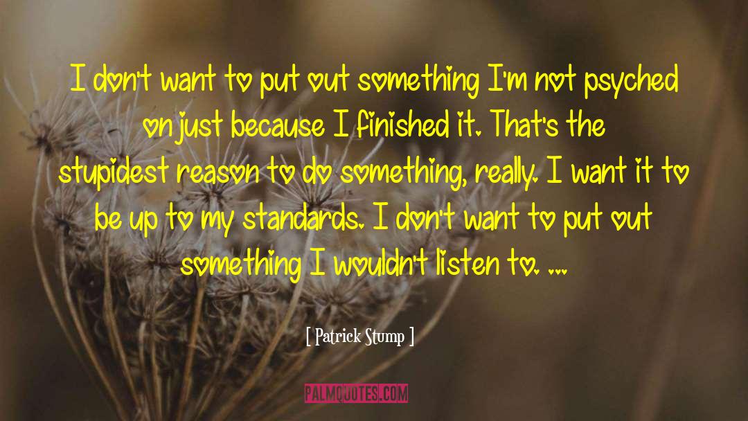 Patrick Stump Quotes: I don't want to put