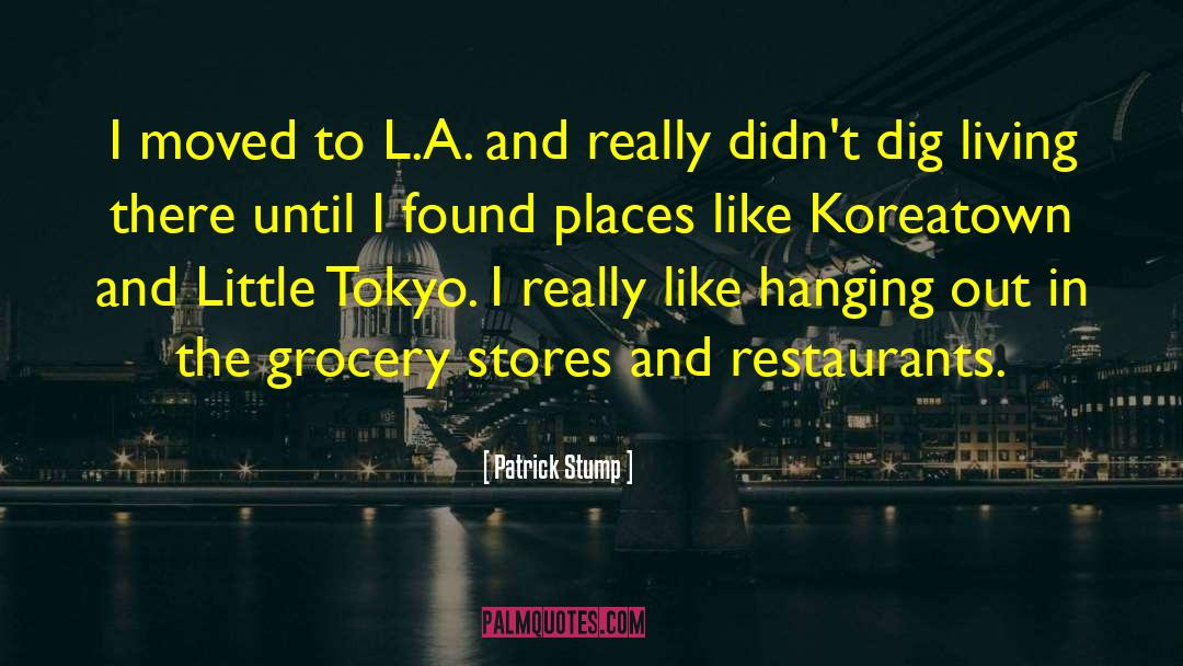 Patrick Stump Quotes: I moved to L.A. and