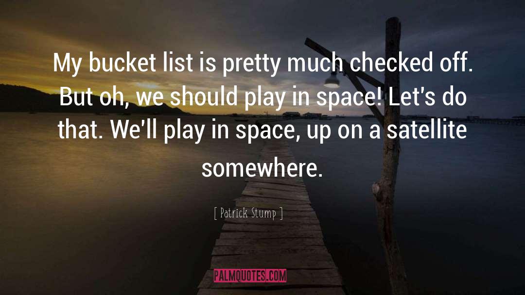 Patrick Stump Quotes: My bucket list is pretty