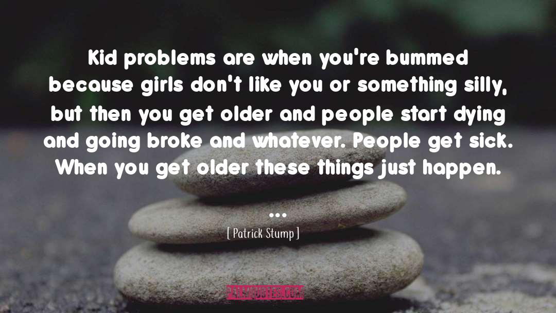 Patrick Stump Quotes: Kid problems are when you're