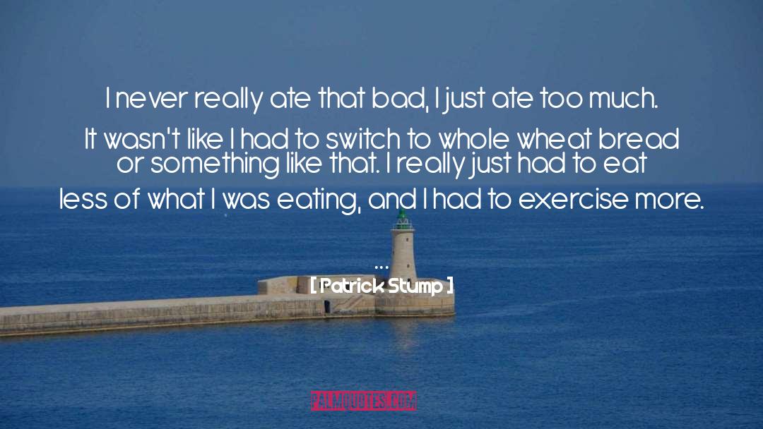 Patrick Stump Quotes: I never really ate that