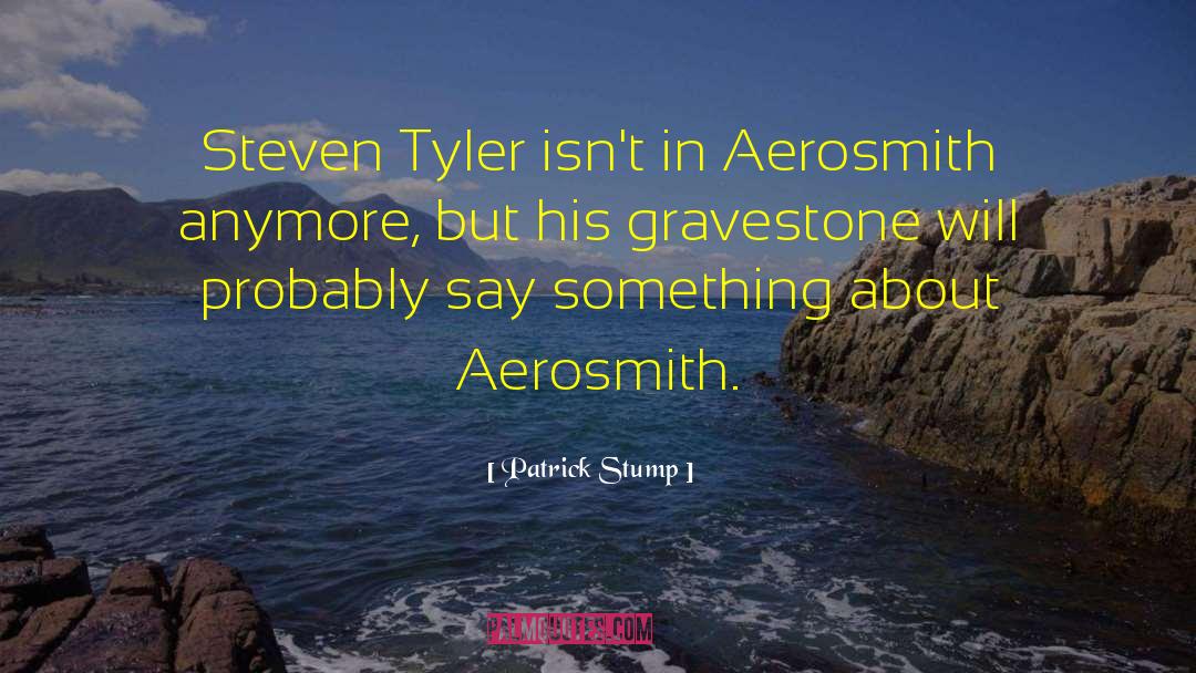 Patrick Stump Quotes: Steven Tyler isn't in Aerosmith