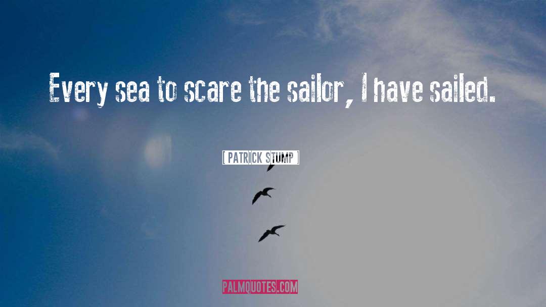 Patrick Stump Quotes: Every sea to scare the