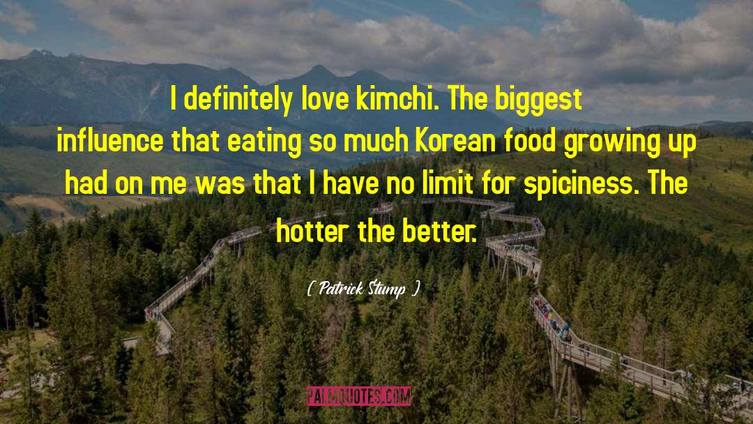 Patrick Stump Quotes: I definitely love kimchi. The