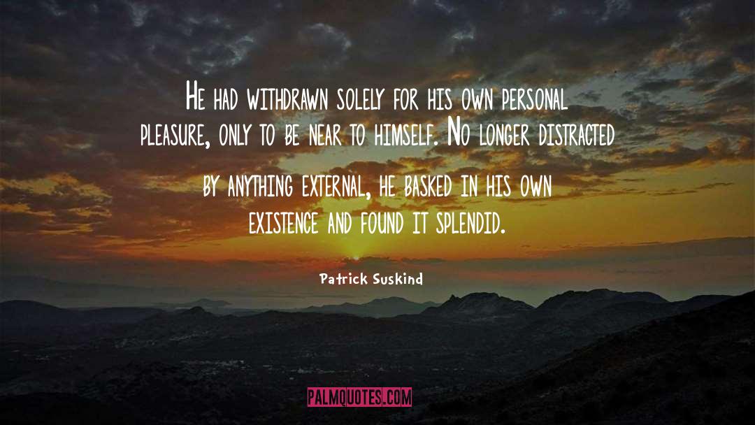 Patrick Suskind Quotes: He had withdrawn solely for