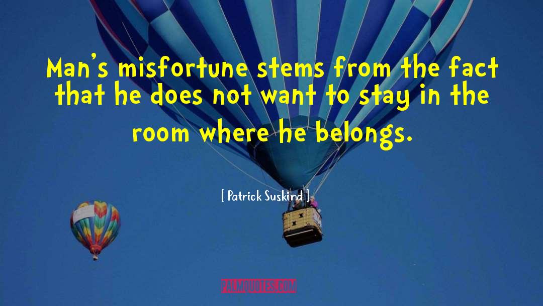 Patrick Suskind Quotes: Man's misfortune stems from the