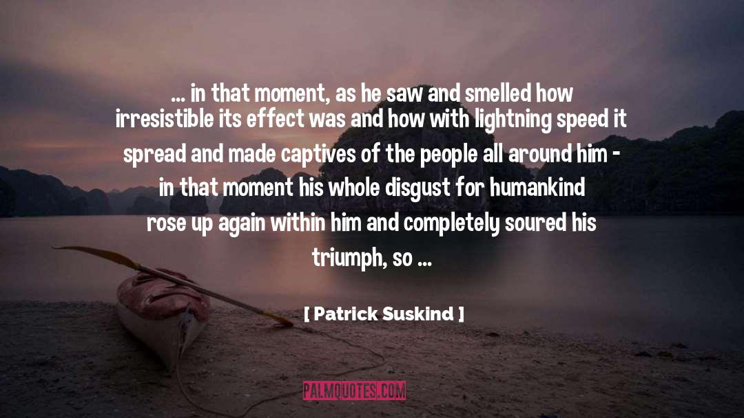 Patrick Suskind Quotes: ... in that moment, as