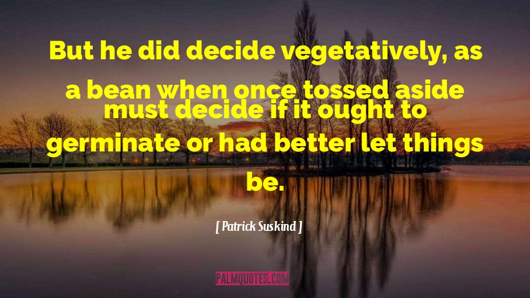 Patrick Suskind Quotes: But he did decide vegetatively,