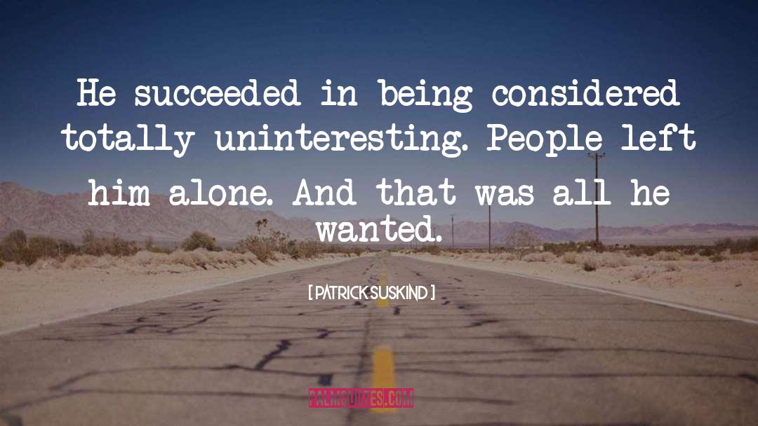 Patrick Suskind Quotes: He succeeded in being considered