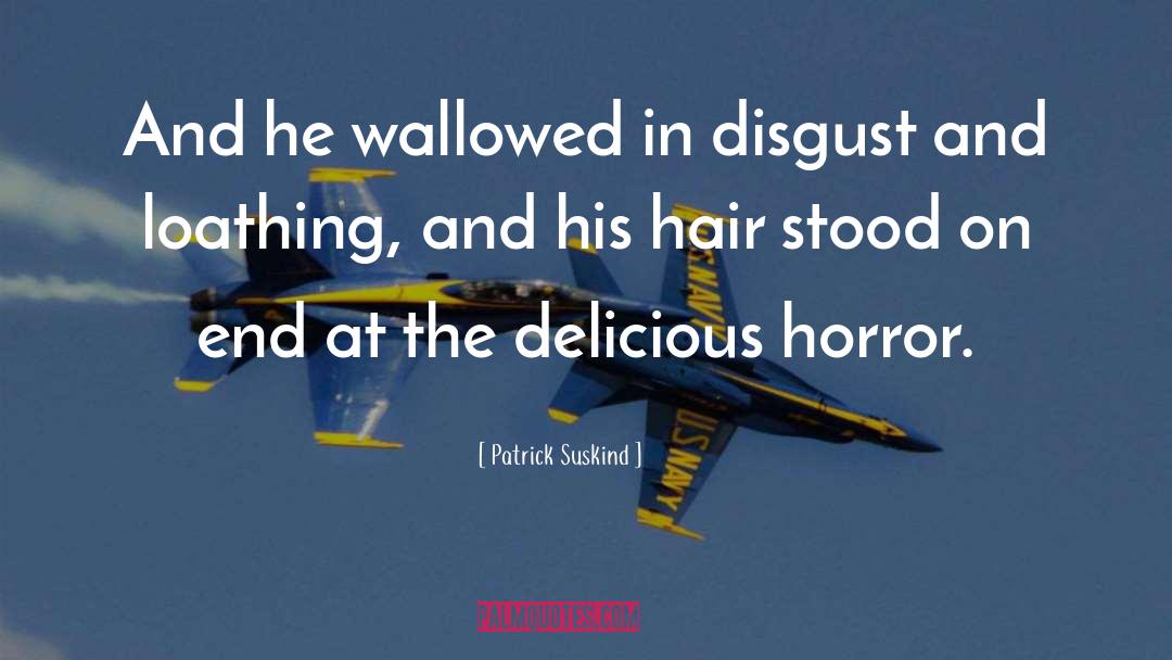 Patrick Suskind Quotes: And he wallowed in disgust