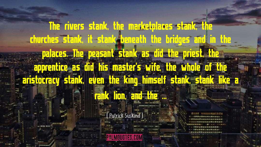 Patrick Suskind Quotes: The rivers stank, the marketplaces