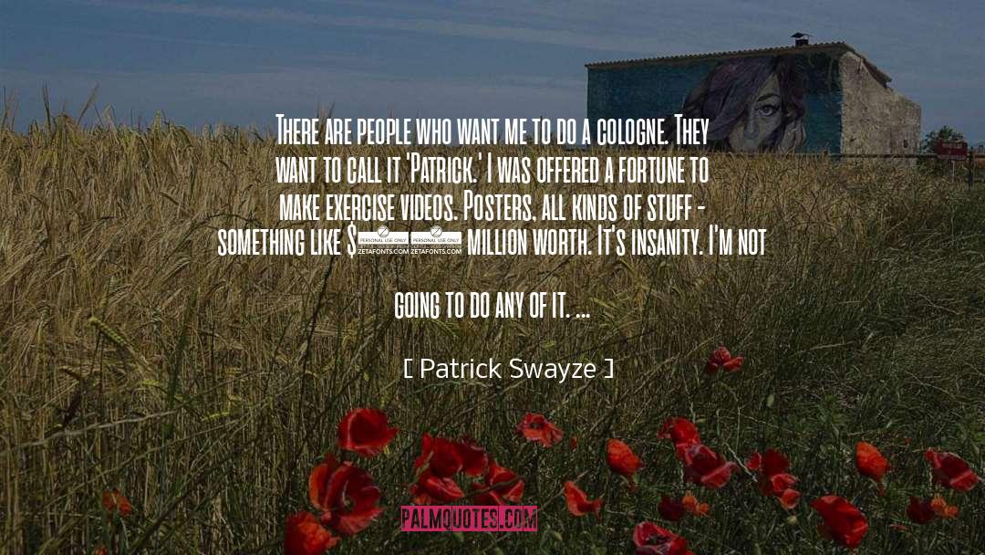 Patrick Swayze Quotes: There are people who want
