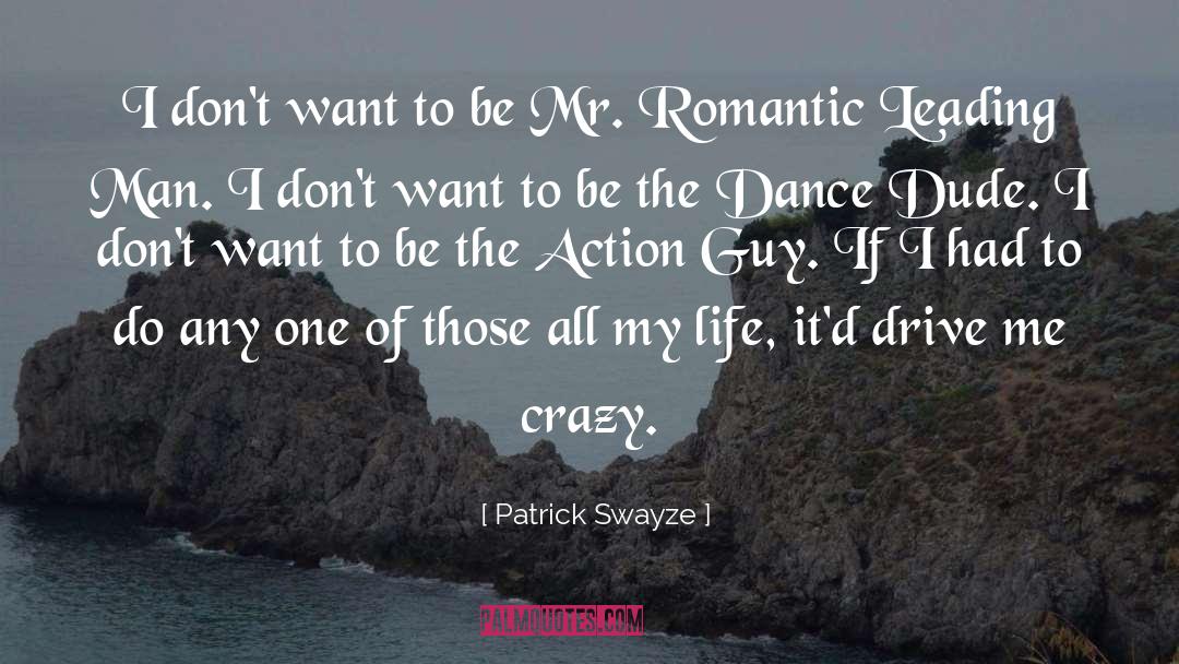 Patrick Swayze Quotes: I don't want to be