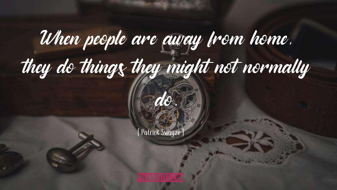 Patrick Swayze Quotes: When people are away from