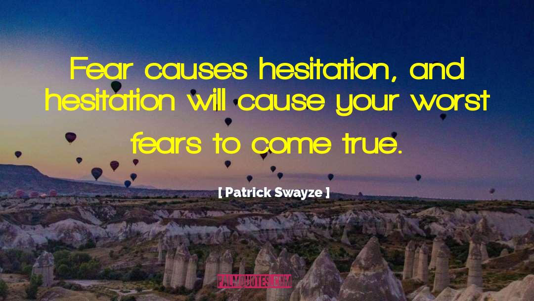 Patrick Swayze Quotes: Fear causes hesitation, and hesitation