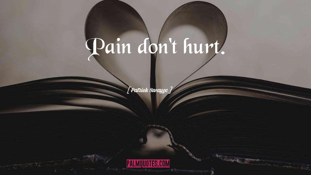 Patrick Swayze Quotes: Pain don't hurt.