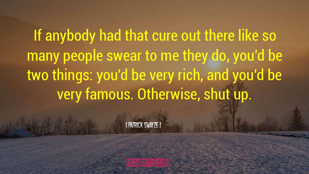 Patrick Swayze Quotes: If anybody had that cure
