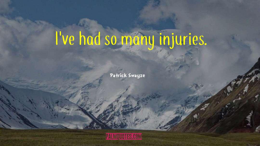 Patrick Swayze Quotes: I've had so many injuries.