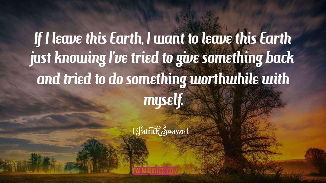 Patrick Swayze Quotes: If I leave this Earth,