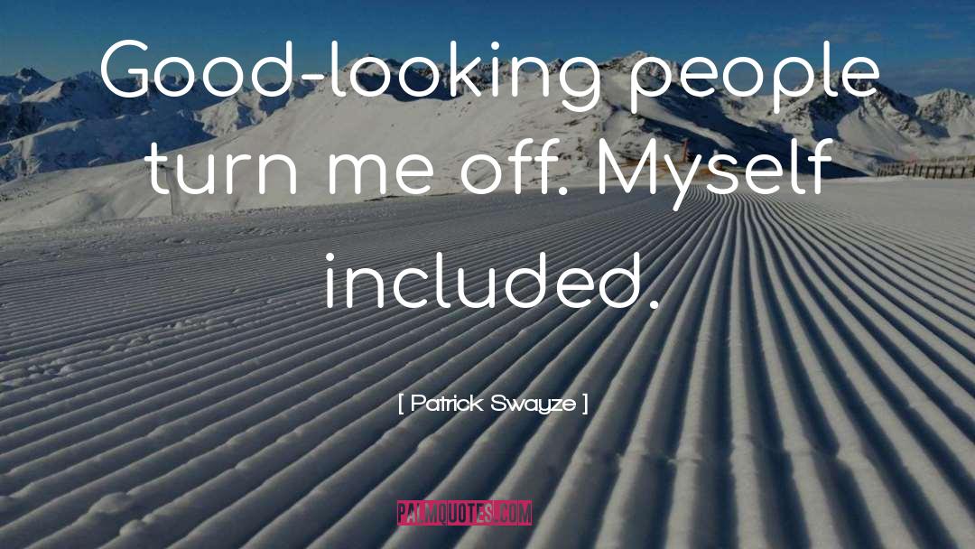Patrick Swayze Quotes: Good-looking people turn me off.