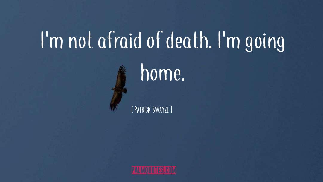 Patrick Swayze Quotes: I'm not afraid of death.