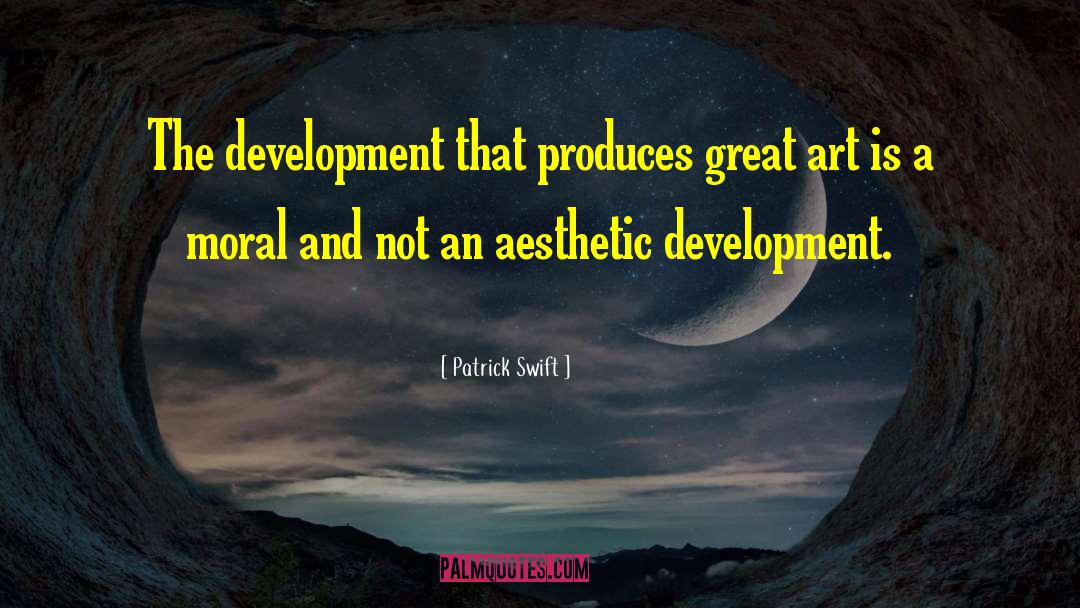 Patrick Swift Quotes: The development that produces great