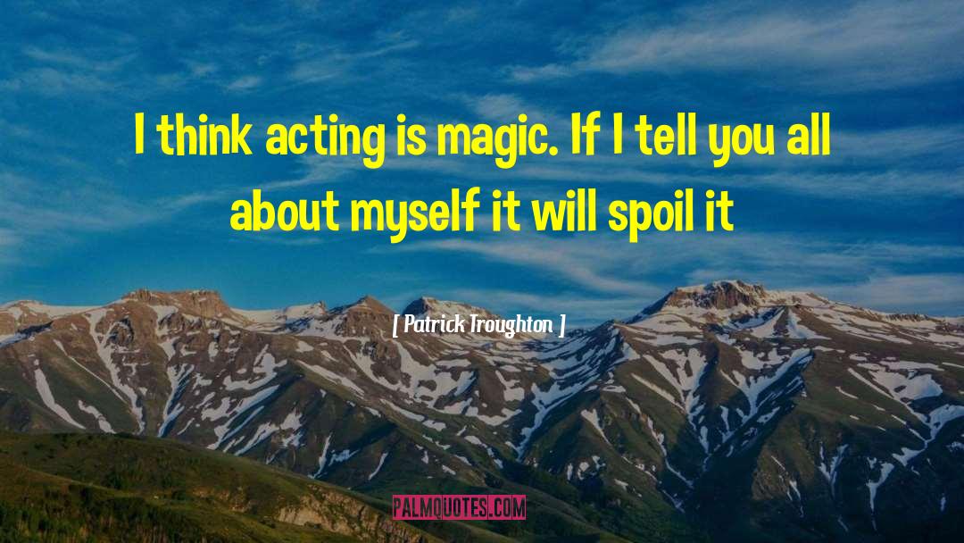 Patrick Troughton Quotes: I think acting is magic.
