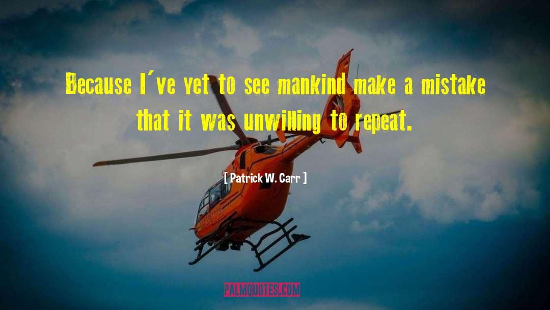 Patrick W. Carr Quotes: Because I've yet to see