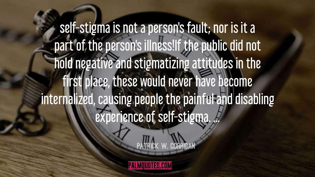 Patrick W. Corrigan Quotes: self-stigma is not a person's