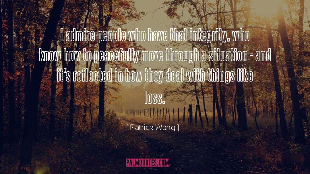 Patrick Wang Quotes: I admire people who have