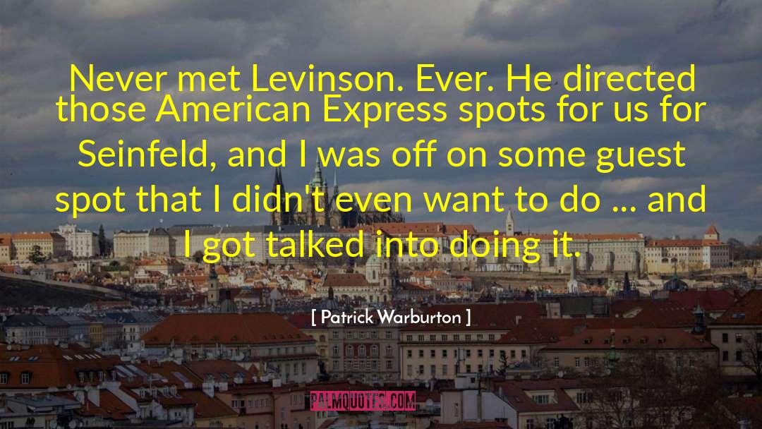 Patrick Warburton Quotes: Never met Levinson. Ever. He