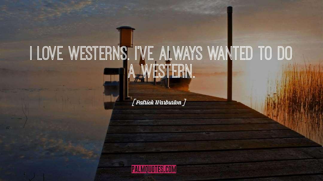 Patrick Warburton Quotes: I love westerns. I've always