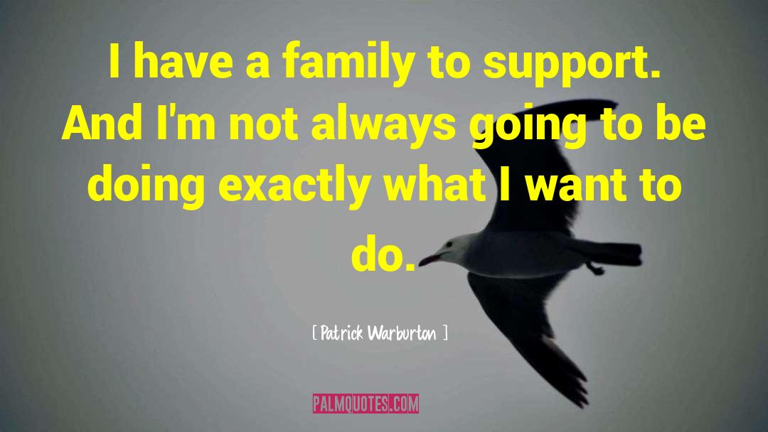 Patrick Warburton Quotes: I have a family to