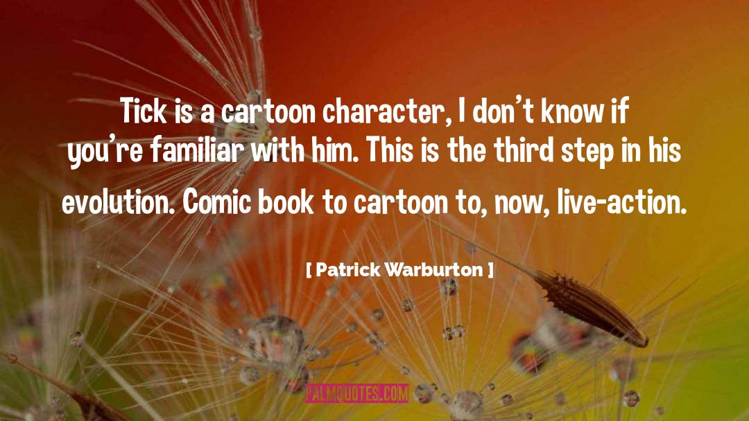 Patrick Warburton Quotes: Tick is a cartoon character,