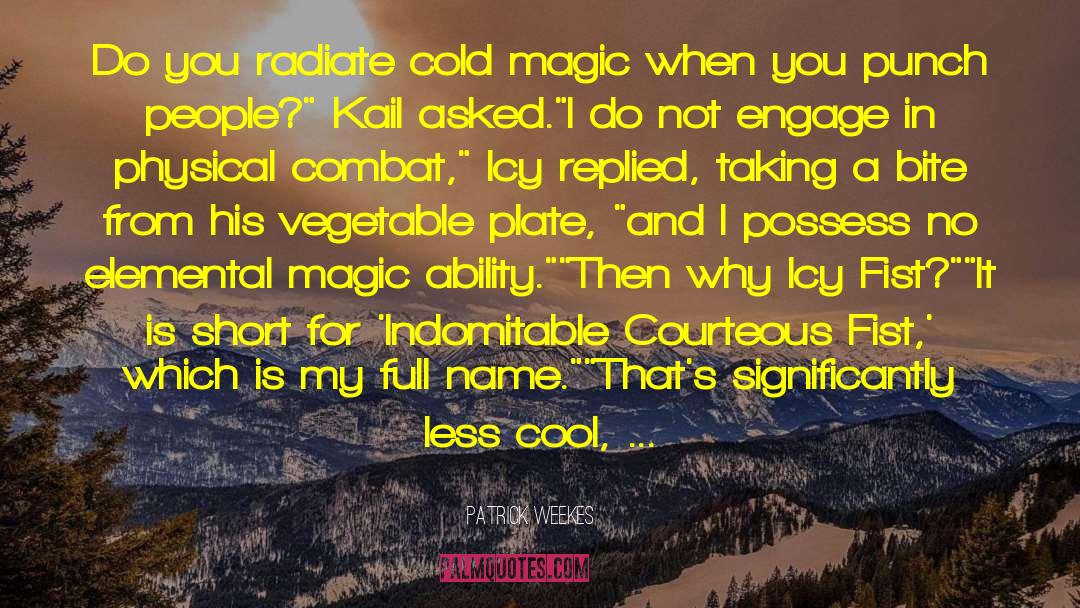 Patrick Weekes Quotes: Do you radiate cold magic