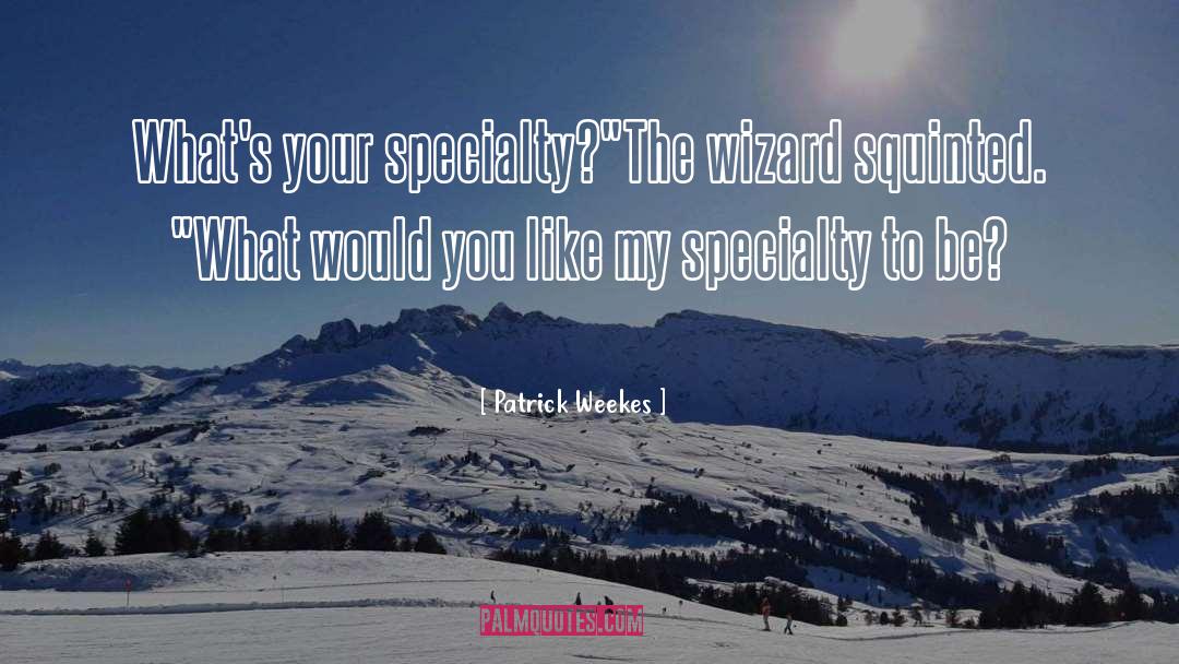 Patrick Weekes Quotes: What's your specialty?