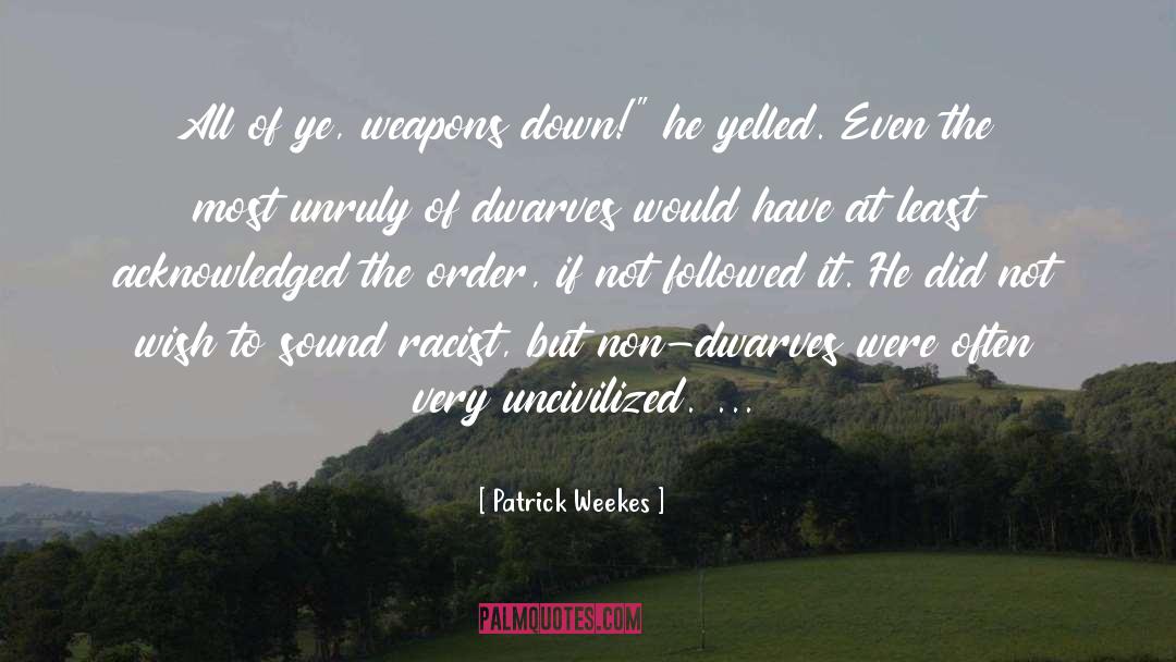 Patrick Weekes Quotes: All of ye, weapons down!