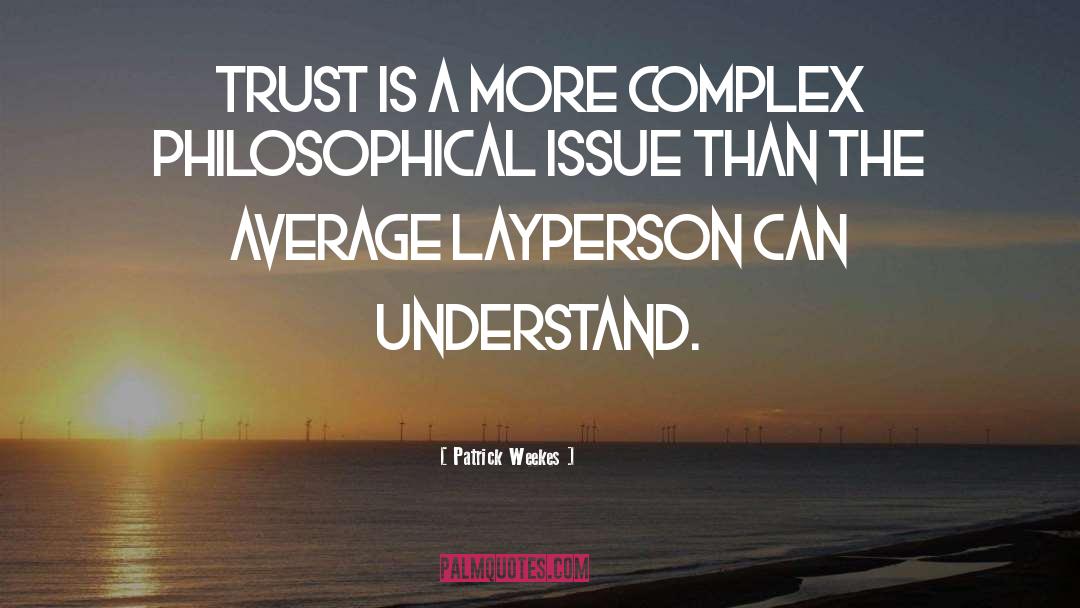 Patrick Weekes Quotes: Trust is a more complex
